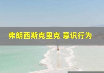 弗朗西斯克里克 意识行为